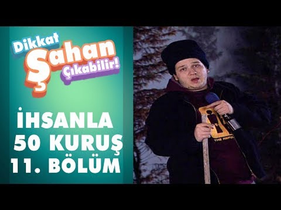 İhsan'la 50 Kuruş 11. Bölüm | Dikkat Şahan Çıkabilir