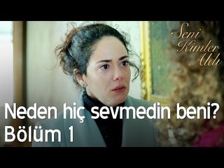 Neden hiç sevmedin beni? - Seni Kimler Aldı 1. Bölüm