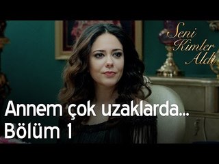 Annem çok uzaklarda... - Seni Kimler Aldı 1. Bölüm