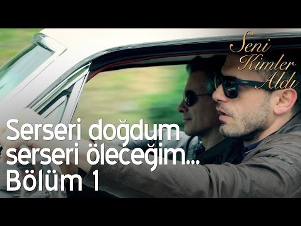 Serseri doğdum serseri öleceğim... - Seni Kimler Aldı 1. Bölüm