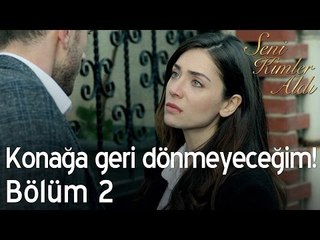 Konağa geri dönmeyeceğim! - Seni Kimler Aldı 2. Bölüm
