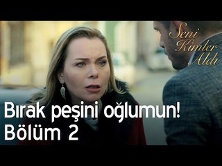 Bırak peşini oğlumun! - Seni Kimler Aldı 2. Bölüm