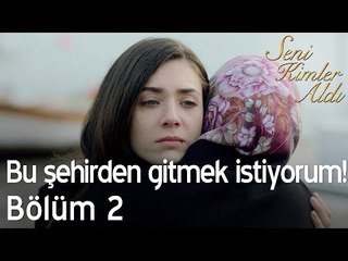 Bu şehirden gitmek istiyorum! - Seni Kimler Aldı 2. Bölüm