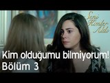 Kim olduğumu bilmiyorum! - Seni Kimler Aldı 3. Bölüm