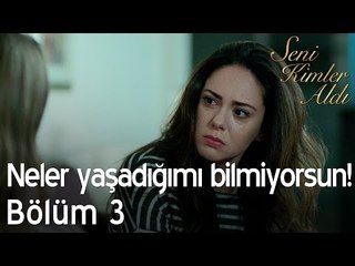 Neler yaşadığımı bilmiyorsun! - Seni Kimler Aldı 3. Bölüm