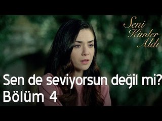 Sen de seviyorsun değil mi? - Seni Kimler Aldı 4. Bölüm