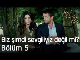 Biz şimdi sevgiliyiz değil mi? - Seni Kimler Aldı 5. Bölüm