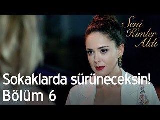 Daha sokaklarda sürüneceksin! - Seni Kimler Aldı 6. Bölüm