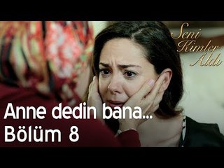 Anne dedin bana... - Seni Kimler Aldı 8. Bölüm