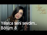 Yıllarca seni sevdim... - Seni Kimler Aldı 8. Bölüm