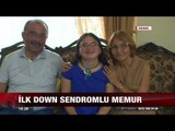 İlk down sendromlu memur!  - 17 Ağustos 2017