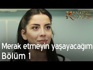 Merak etmeyin yaşayacağım... - Kanatsız Kuşlar 1. Bölüm