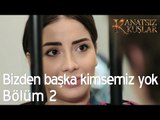 Bizim bizden başka kimsemiz yok... - Kanatsız Kuşlar 2. Bölüm