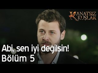 Abi, sen iyi değilsin!  - Kanatsız Kuşlar 5. Bölüm