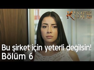 Bu şirket için yeterli değilsin!  - Kanatsız Kuşlar 6. Bölüm