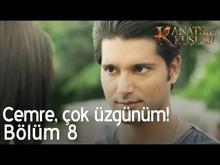 Cemre çok üzgünüm!  - Kanatsız Kuşlar 8. Bölüm