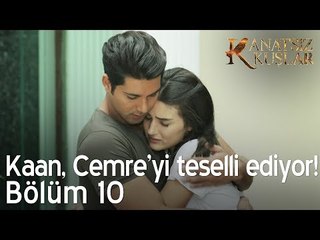 Kaan, Cemre'yi teselli ediyor!  - Kanatsız Kuşlar 10. Bölüm