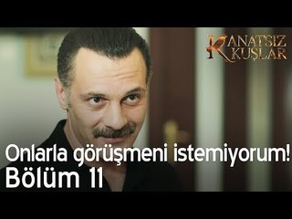 Onlarla görüşmeni istemiyorum! - Kanatsız Kuşlar 11. Bölüm