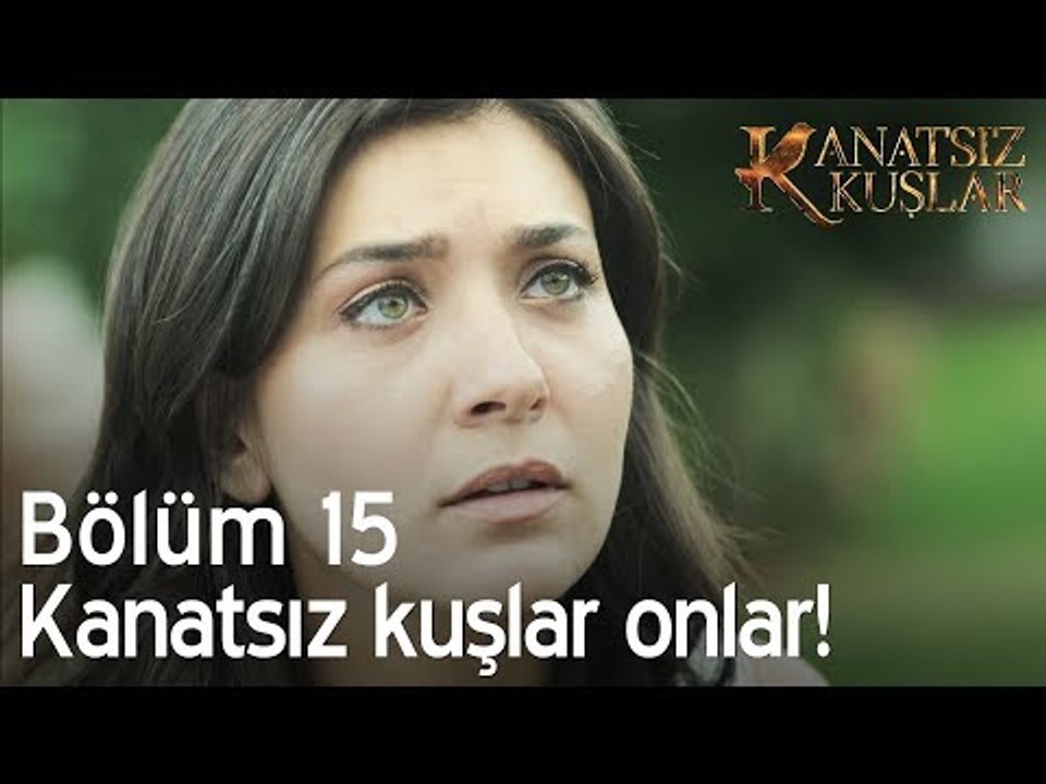 Kanatsız kuşlar onlar!  - Kanatsız Kuşlar 15. Bölüm
