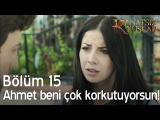 Ahmet beni çok korkutuyorsun!  - Kanatsız Kuşlar 15. Bölüm