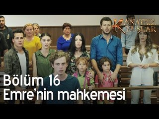 Emre'nin Mahkemesi - Kanatsız Kuşlar 16. Bölüm