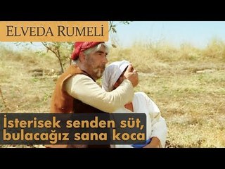 İsterisek senden süt, bulacağız sana koca - Elveda Rumeli