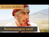 Kurtaracağım seni katil kadının elinden! - Elveda Rumeli