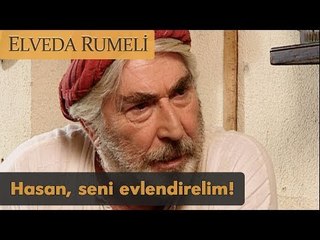 Hasan, seni evlendirelim! - Elveda Rumeli