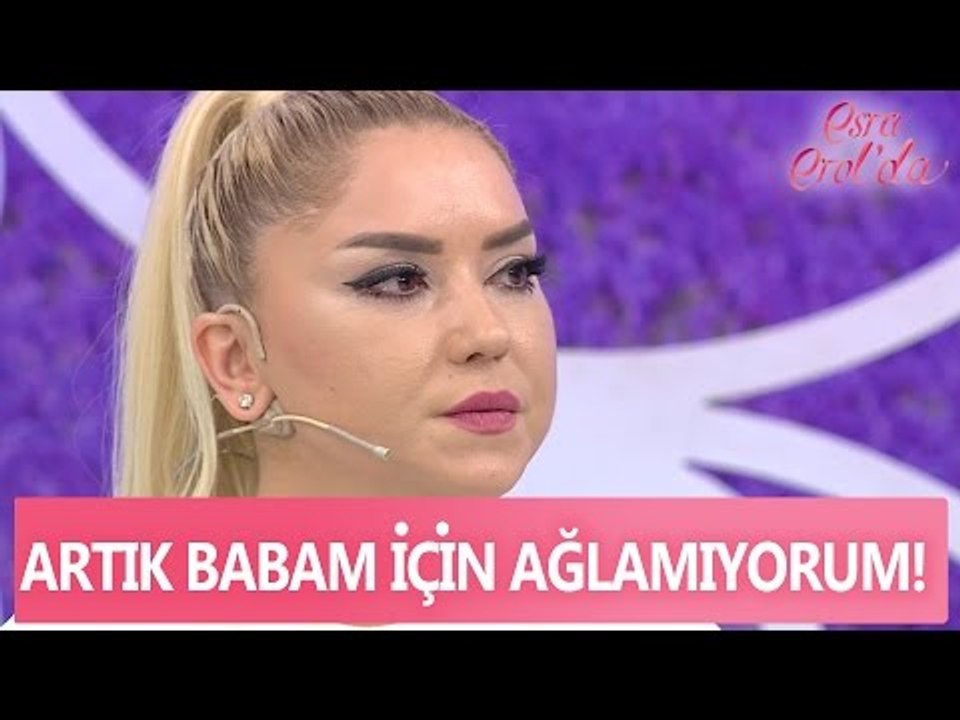 Bahar: "Artık Babam için ağlamıyorum!"  - Esra...