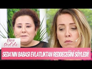 Seda'nın babası kızını evlatlıktan reddebileceğini söyledi! - Esra Erol'da 27 Eylül 2017