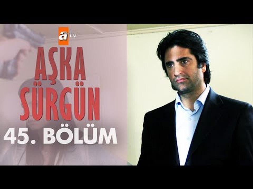 Aşka Sürgün 45. bölüm