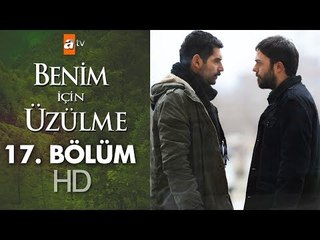 Benim için üzülme 17. bölüm