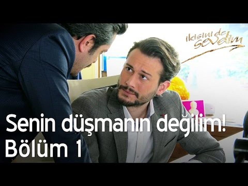 Senin düşmanın değilim! - İkisini de Sevdim 1. Bölüm