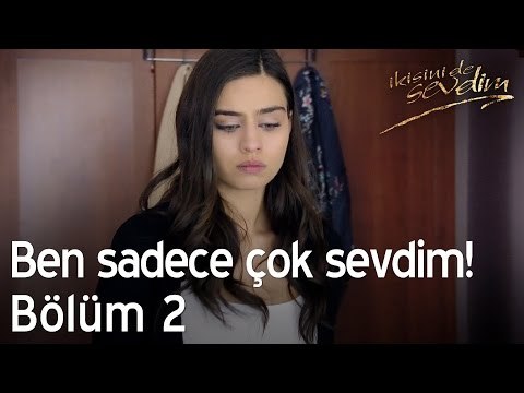 Sadece çok sevdim! - İkisini de Sevdim 2. Bölüm