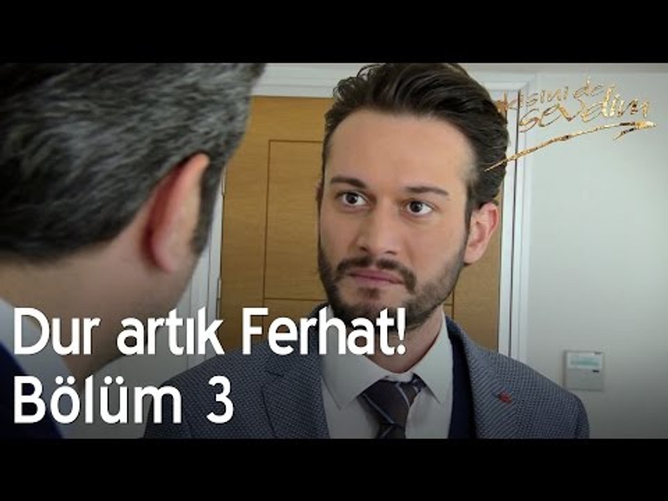 Dur artık Ferhat! - İkisini de Sevdim 3. Bölüm