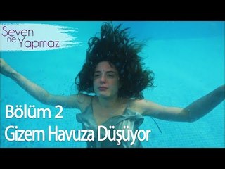 Gizem Havuza Düşüyor - Seven Ne Yapmaz 2. Bölüm