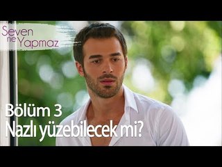 Nazlı Yüzebilecek mi? - Seven Ne Yapmaz 3. Bölüm