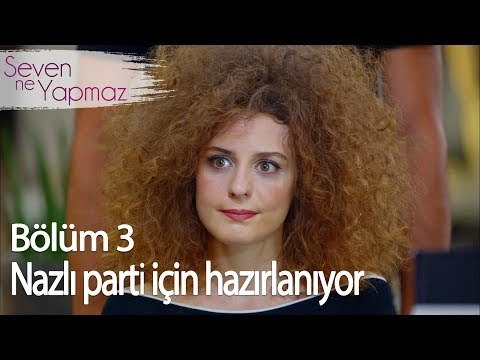 Nazlı Parti İçin Hazırlanıyor - Seven Ne Yapmaz 3. Bölüm