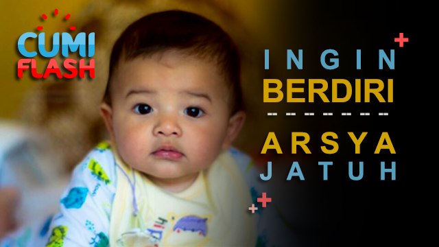 Ingin Cepat Berdiri, Arsya Malah Jatuh, UPS! - CumiFlash 17 Juli 2017