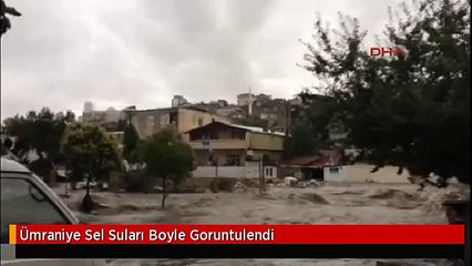 Ümraniye Sel Suları Boyle Goruntulendi