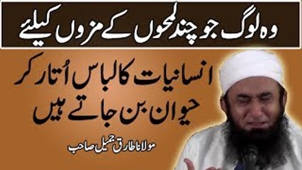 Jo Log Chand Lamhon K Mazy K Liye Insani LIBAS Utar Dete Hain By Maulana Tariq Jameel l June 2017