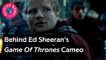 The Story Behind Ed Sheeran’s 'Game Of Thrones' Appearance