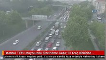 İstanbul TEM Otoyolunda Zincirleme Kaza: 10 Araç Birbirine Girdi
