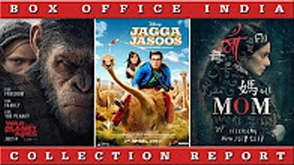Box Office Collection Of Jagga Jasoos,Tubelight, Mom, War for the Planet of the Apes  2017