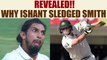 Steve Smith sledged by Ishant Sharma, reason revealed | Oneindia News
