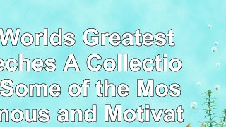Read  The Worlds Greatest Speeches A Collection of Some of the Most Famous and Motivational 75a6daa5