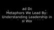 [u18cD.Free Download Read] Metaphors We Lead By: Understanding Leadership in the Real World by imustiDaniel RigneyRuss HarrisJoshua J. Knabb [R.A.R]