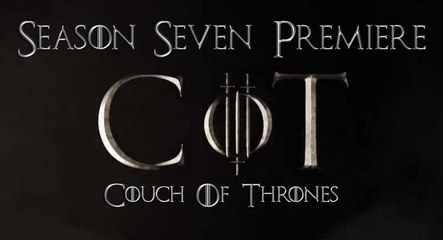 Couch of Thrones: Season 7 Premiere Rundown