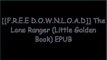 [fnWVD.[F.R.E.E D.O.W.N.L.O.A.D]] The Lone Ranger (Little Golden Book) by Steffi FletcherGleaves Whitney ZIP