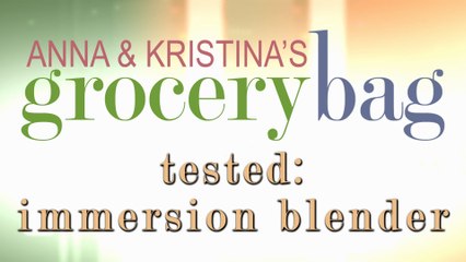 Anna and Kristina Tested - Immersion Blender